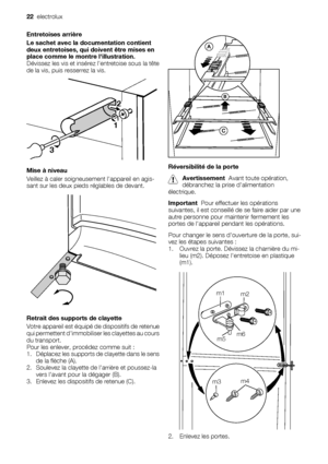 Page 22Entretoises arrière
Le sachet avec la documentation contient
deux entretoises, qui doivent être mises en
place comme le montre lillustration.
Dévissez les vis et insérez lentretoise sous la tête
de la vis, puis resserrez la vis.
12
3
Mise à niveau
Veillez à caler soigneusement lappareil en agis-
sant sur les deux pieds réglables de devant.
Retrait des supports de clayette
Votre appareil est équipé de dispositifs de retenue
qui permettent dimmobiliser les clayettes au cours
du transport.
Pour les enlever,...