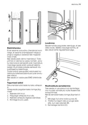 Page 11AB
mm
mm
min100
20
Elektriühendus
Enne seadme vooluvõrku ühendamist kont-
rollige, et seadme andmeplaadil märgitud
pinge ja sagedus vastaksid teie majapida-
mise omale.
See seade peab olema maandatud. Toite-
juhtmel on olemas ka vastav kontakt. Juhul
kui teie kodune seinapistik pole maandatud,
maandage seade eraldi vastavalt elektria-
lastele nõudmistele pidades eelnevalt nõu
kvalifitseeritud elektrikuga.
Tootja loobub igasugusest vastutusest kui
ülaltoodud ettevaatusabinõusid pole tarvitu-
sele võetud....