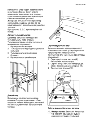 Page 25жеткізілген. Егер үйдегі розетка жерге
қосылмаған болса, білікті электр
маманынан ақыл-кеңес ала отырып,
құрылғыны қолданыстағы ережелерге
сай жерге жекелей қосыңыз.
Жоғарыда айтылып өткен ережелер
сақталмаса, өндіруші қандай да бір
жауапкершілікті өз мойнына алудан бас
тартады.
Бұл құрылғы E.E.C. ережелеріне сай
келеді.
Артқы тығыздағыштар
Құжаттар салынған қалтадан екі
тығыздағышты таба аласыз.
Тығыздағыштарды орнату үшін мына
қадамдарды орындаңыз
:
1.Бұранданы босатыңыз.
2.Тығыздағышты бұранданың...