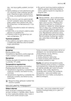 Page 43das , kad alyva galėtų sutekėti į kompre-
sorių.
• Aplink prietaisą turi būti pakankamai gera
oro cirkuliacija, kitaip prietaisas gali per-
kaisti. Pakankamai gera ventiliacija bus
tuo atveju, jei paisysite įrengimo instruk-
cijų.
•Jei tik įmanoma, gaminio galinė sienelė
turi būti nukreipta į sieną, kad niekas ne-
galėtų paliesti arba užkabinti šiltų dalių
(kompresoriaus, kondensatoriaus) ir nusi-
deginti.
• Prietaisą draudžiama statyti arti radiatorių
ir viryklių.
• Patikrinkite, ar po įrengimo elektros...