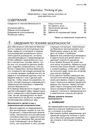 Page 53Electrolux. Thinking of you.
Обменяйтесь с нами своими мыслями на
www.electrolux.com
СОДЕРЖАНИЕ
Сведения по технике безопасности
 53
Описание работы  55
Первое использование  56
Ежедневное использование  56
Полезные советы  58Уход и очистка  60
Что делать, если ...   61
Технические данные  63
Установка  63
Забота об окружающей среде  66
Право на изменения сохраняется
 СВЕДЕНИЯ ПО ТЕХНИКЕ БЕЗОПАСНОСТИ
Для обеспечения собственной безопас-
ности и правильной эксплуатации при-
бора, перед его установкой и...