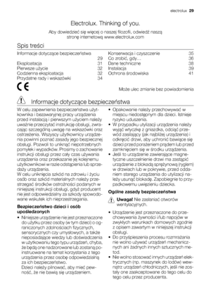 Page 29Electrolux. Thinking of you.
Aby dowiedzieć się więcej o naszej filozofii, odwiedź naszą
stronę internetową www.electrolux.com
Spis treści
Informacje dotyczące bezpieczeństwa
 29
Eksploatacja    31
Pierwsze użycie    32
Codzienna eksploatacja    32
Przydatne rady i wskazówki    34Konserwacja i czyszczenie    35
Co zrobić, gdy…    36
Dane techniczne    38
Instalacja    39
Ochrona środowiska    41
 Może ulec zmianie bez powiadomienia
 Informacje dotyczące bezpieczeństwa
W celu zapewnienia bezpieczeństwa...