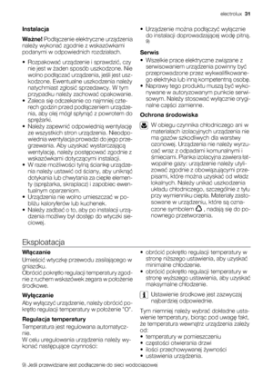 Page 31Instalacja
Ważne! Podłączenie elektryczne urządzenia
należy wykonać zgodnie z wskazówkami
podanymi w odpowiednich rozdziałach.
•Rozpakować urządzenie i sprawdzić, czy
nie jest w żaden sposób uszkodzone. Nie
wolno podłączać urządzenia, jeśli jest usz-
kodzone. Ewentualne uszkodzenia należy
natychmiast zgłosić sprzedawcy. W tym
przypadku należy zachować opakowanie.
• Zaleca się odczekanie co najmniej czte-
rech godzin przed podłączeniem urządze-
nia, aby olej mógł spłynąć z powrotem do
sprężarki.
•Należy...