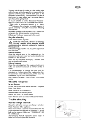 Page 1273
GB
The most typical case of clogging up in the melting water
outlet when you put food wrapped in some paper into the
appliance and this paper contacts back plate of the
refrigerator and freezes to it. If you remove the food right at
this moment the paper will tear and it can cause clogging
up in the outlet by getting into it.
So you are asked to be careful - because of the above -
when placing foods wrapped in paper into the appliance.
In case of increased demand e. g. during
heatwawes, the...