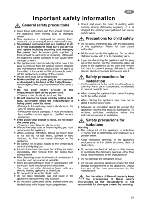 Page 465
Im Im
por por
t t
ant saf ant saf
et et
y inf y inf
ormation ormation
General safety precautions
Keep these instructions and they should remain at
the appliance when moving away or changing
owner.
This appliance is designed for storing food,
domestic use according to these instructions only.
Specialised companies that are qualified to do
so by the manufacturer must carry out service
and repairs including repairing and changing
the power cord.Accessory parts supplied by
them should be used only for...