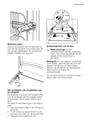 Page 132
431
Waterpas zetten
Zorg bij het plaatsen van het apparaat er-
voor dat het apparaat horizontaal staat. Dit
kan worden gerealiseerd via de twee stel-
voetjes onderaan het apparaat.
Het verwijderen van de geleiders van
de schappen
Uw apparaat is voorzien van borgklemmen
voor de schappen die het mogelijk maken
de schappen vast te zetten tijdens trans-
port.
Om deze te verwijderen gaat u als volgt te
werk:
1. Trek de schaphouders in de richting van
de pijl (A).
2. Til het schap aan de achterkant op en
duw...