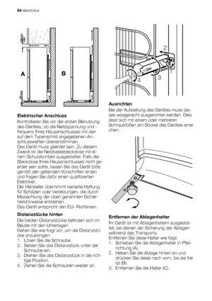 Page 54AB
mm
mm
min100
20
Elektrischer Anschluss
Kontrollieren Sie vor der ersten Benutzung
des Gerätes, ob die Netzspannung und -
frequenz Ihres Hausanschlusses mit den
auf dem Typenschild angegebenen An-
schlusswerten übereinstimmen.
Das Gerät muss geerdet sein. Zu diesem
Zweck ist die Netzkabelsteckdose mit ei-
nem Schutzkontakt ausgestattet. Falls die
Steckdose Ihres Hausanschlusses nicht ge-
erdet sein sollte, lassen Sie das Gerät bitte
gemäß den geltenden Vorschriften erden
und fragen Sie dafür einen...