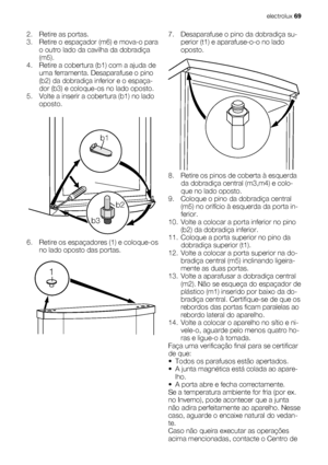 Page 692. Retire as portas.
3. Retire o espaçador (m6) e mova-o para
o outro lado da cavilha da dobradiça
(m5).
4. Retire a cobertura (b1) com a ajuda de
uma ferramenta. Desaparafuse o pino
(b2) da dobradiça inferior e o espaça-
dor (b3) e coloque-os no lado oposto.
5. Volte a inserir a cobertura (b1) no lado
oposto.
b1
b2
b3
6. Retire os espaçadores (1) e coloque-os
no lado oposto das portas.
1
7. Desaparafuse o pino da dobradiça su-
perior (t1) e aparafuse-o-o no lado
oposto.
8. Retire os pinos de coberta à...