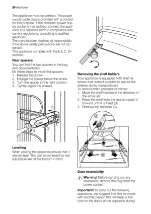 Page 26The appliance must be earthed. The power
supply cable plug is provided with a contact
for this purpose. If the domestic power sup-
ply socket is not earthed, connect the appli-
ance to a separate earth in compliance with
current regulations, consulting a qualified
electrician.
The manufacturer declines all responsibility
if the above safety precautions are not ob-
served.
This appliance complies with the E.E.C. Di-
rectives.
Rear spacers
You can find the two spacers in the bag
with documentation.
Do...