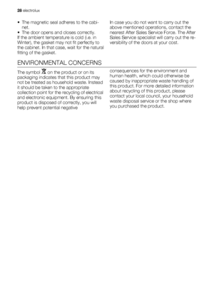 Page 28• The magnetic seal adheres to the cabi-
net.
• The door opens and closes correctly.
If the ambient temperature is cold (i.e. in
Winter), the gasket may not fit perfectly to
the cabinet. In that case, wait for the natural
fitting of the gasket.In case you do not want to carry out the
above mentioned operations, contact the
nearest After Sales Service Force. The After
Sales Service specialist will carry out the re-
versibility of the doors at your cost.
ENVIRONMENTAL CONCERNS
The symbol  on the product or...