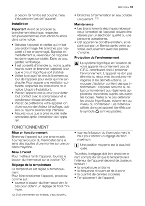 Page 31si besoin. Si lorifice est bouché, leau
sécoulera en bas de lappareil.
Installation
Important Avant de procéder au
branchement électrique, respectez
scrupuleusement les instructions fournies
dans cette notice.
• Déballez lappareil et vérifiez quil nest
pas endommagé. Ne branchez pas lap-
pareil sil est endommagé. Signalez im-
médiatement au revendeur de lappareil
les dommages constatés. Dans ce cas,
gardez lemballage.
• Il est conseillé dattendre au moins quatre
heures avant de brancher lappareil pour...