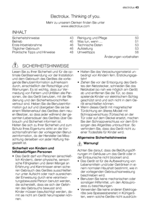 Page 43Electrolux. Thinking of you.
Mehr zu unserem Denken finden Sie unter
www.electrolux.com
INHALT
Sicherheitshinweise  43
Betrieb  45
Erste Inbetriebnahme   46
Täglicher Gebrauch   46
Praktische Tipps und Hinweise   48Reinigung und Pflege   50
Was tun, wenn …   51
Technische Daten   53
Aufstellung  53
Umwelttipps  56
Änderungen vorbehalten
 SICHERHEITSHINWEISE
Lesen Sie zu Ihrer Sicherheit und für die op-
timale Geräteanwendung vor der Installation
und dem Gebrauch des Gerätes die vorlie-
gende...