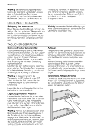 Page 46Wichtig! Ist die Umgebungstemperatur
hoch oder das Gerät voll beladen, dieses
aber auf die niedrigste Temperatur
eingestellt, so kann es bei andauerndem
Betrieb des Geräts an der Rückwand zuFrostbildung kommen. In diesem Fall muss
eine höhere Temperatur gewählt werden,
die ein automatisches Abtauen ermöglicht
und damit auch einen niedrigeren
Energieverbrauch.
ERSTE INBETRIEBNAHME
Reinigung des Innenraums
Bevor Sie das Gerät in Betrieb nehmen, be-
seitigen Sie den typischen Neugeruch am
besten durch...