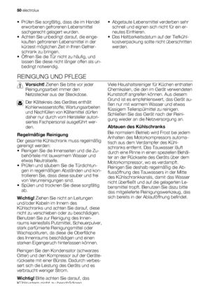 Page 50• Prüfen Sie sorgfältig, dass die im Handel
erworbenen gefrorenen Lebensmittel
sachgerecht gelagert wurden.
• Achten Sie unbedingt darauf, die einge-
kauften gefrorenen Lebensmittel in der
kürzest möglichen Zeit in Ihren Gefrier-
schrank zu bringen.
• Öffnen Sie die Tür nicht zu häufig, und
lassen Sie diese nicht länger offen als un-
bedingt notwendig.• Abgetaute Lebensmittel verderben sehr
schnell und eignen sich nicht für ein er-
neutes Einfrieren.
• Das Haltbarkeitsdatum auf der Tiefkühl-...