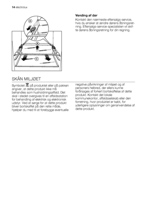 Page 14Vending af dør
Kontakt den nærmeste eftersalgs-service,
hvis du ønsker at ændre dørens åbningsret-
ning. Eftersalgs-service-specialisten vil skif-
te dørens åbningsretning for din regning.
SKÅN MILJØET
Symbolet  på produktet eller på pakken
angiver, at dette produkt ikke må
behandles som husholdningsaffald. Det
skal i stedet overgives til en affaldsstation
for behandling af elektrisk og elektronisk
udstyr. Ved at sørge for at dette produkt
bliver bortskaffet på den rette måde,
hjælper du med til at...