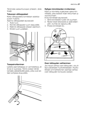 Page 27Tämä laite vastaa Euroopan yhteisön. direk-
tiivejä.
Takaosan välikappaleet
Kaksi välikappaletta toimitetaan asiakirja-
pussin mukana.
Asenna välikappaleet seuraavasti:
1. Avaa ruuvi.
2. Kiinnitä välikappale ruuvin alapuolelle.
3. Käännä välikappale oikeaan asentoon.
4. Kiristä ruuvit uudelleen.
2
431
Tasapainottaminen
Laitetta asennettaessa on varmistettava, et-
tä se on suorassa. Tämä voidaan tehdä
kahdella säädettävällä jalalla, jotka ovat lait-
teen pohjassa etupuolella.
Hyllyjen kiinnikkeiden...