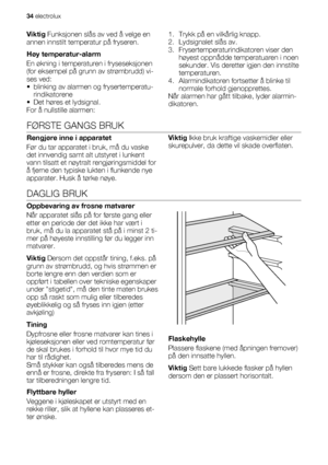 Page 34Viktig Funksjonen slås av ved å velge en
annen innstilt temperatur på fryseren.
Høy temperatur-alarm
En økning i temperaturen i fryseseksjonen
(for eksempel på grunn av strømbrudd) vi-
ses ved:
• blinking av alarmen og frysertemperatu-
rindikatorene
• Det høres et lydsignal.
For å nullstille alarmen:1. Trykk på en vilkårlig knapp.
2. Lydsignalet slås av.
3. Frysertemperaturindikatoren viser den
høyest oppnådde temperatuaren i noen
sekunder. Vis deretter igjen den innstilte
temperaturen.
4....