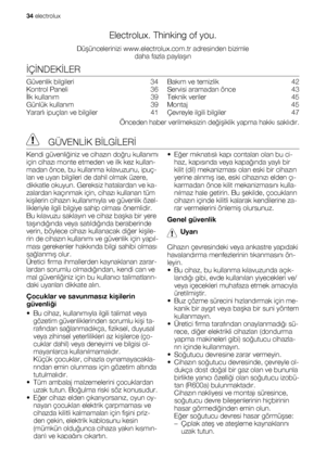 Page 34Electrolux. Thinking of you.
Düşüncelerinizi www.electrolux.com.tr adresinden bizimle
daha fazla paylaşın
İÇİNDEKİLER
Güvenlik bilgileri   34
Kontrol Paneli   36
İlk kullanım  39
Günlük kullanım  39
Yararlı ipuçları ve bilgiler   41Bakım ve temizlik   42
Servisi aramadan önce   43
Teknik veriler   45
Montaj  45
Çevreyle ilgili bilgiler   47
Önceden haber verilmeksizin değişiklik yapma hakkı saklıdır.
 GÜVENLİK BİLGİLERİ
Kendi güvenliğiniz ve cihazın doğru kullanımı
için cihazı monte etmeden ve ilk kez...