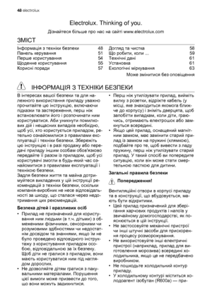 Page 48Electrolux. Thinking of you.
Дізнайтеся більше про нас на сайті www.electrolux.com
ЗМІСТ
Інформація з техніки безпеки  48
Панель керування  51
Перше користування  54
Щоденне користування  55
Корисні поради  57Догляд та чистка  58
Що робити, коли ...   59
Технічні дані  61
Установка  61
Екологічні міркування  63
Може змінитися без оповіщення
 ІНФОРМАЦІЯ З ТЕХНІКИ БЕЗПЕКИ
В інтересах вашої безпеки та для на-
лежного використання приладу уважно
прочитайте цю інструкцію, включаючи
підказки та застереження,...