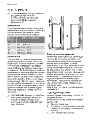 Page 58ИНСТАЛИРАЊЕ
За вашу безбедност и уа правилан
рад уређаја, пре него што
инсталирате уређај пажљиво
прочитајте Информације о
безбедности.
Постављање
Уређај инсталирајте на месту на којем
собна температура одговара климатској
класи означеној на плочици са тех-
ничким карактеристикама уређаја:
Климат-
ска кла-
саСобна температура
SN+10°C дo + 32°C
N+16 °C дo + 32°C
SТ+16 °C дo + 38°C
T+16 °C дo + 43 °C
Постављање
Урећај треба да се постави довољно
далеко од извора топлине, као што су
радијатори, бојлери,...