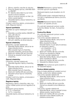 Page 51. Síťovou zástrčku zasuňte do zásuvky.
2. Pokud je displej vypnutý, stiskněte tlačít-
ko ON/OFF .
3. Po několika sekundách by se mohla
spustit zvuková výstraha.
Vypnutí zvukové výstrahy viz část „Vý-
straha vysoké teploty“.
4. Ukazatele teploty ukazují nastavenou vý-
chozí teplotu.
Chcete-li zvolit jinou teplotu, prostudujte si
oddíl „Regulace teploty“.
Vypnutí spotřebiče
Spotřebič se vypíná následujícím postu-
pem:
1. Stiskněte a podržte tlačítko ON/OFF po
dobu pěti sekund.
2. Displej se vypne.
3....