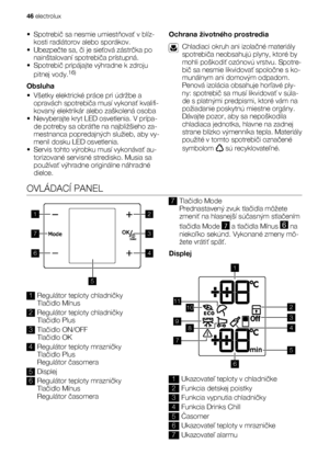 Page 46•Spotrebič sa nesmie umiestňovať v blíz-
kosti radiátorov alebo sporákov.
•Ubezpečte sa, či je sieťová zástrčka po
nainštalovaní spotrebiča prístupná.
•Spotrebič pripájajte výhradne k zdroju
pitnej vody.
16)
Obsluha
• Všetky elektrické práce pri údržbe a
opravách spotrebiča musí vykonať kvalifi-
kovaný elektrikár alebo zaškolená osoba
• Nevyberajte kryt LED osvetlenia. V prípa-
de potreby sa obráťte na najbližšieho za-
mestnanca popredajných služieb, aby vy-
menil dosku LED osvetlenia.
• Servis tohto...