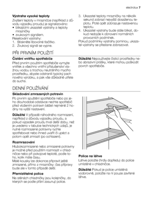 Page 7Výstraha vysoké teploty
Zvýšení teploty v mrazničce (například z dů-
vodu výpadku proudu) je signalizováno:
• blikajícími ukazateli výstrahy a teploty
mrazničky
• zvukovým signálem.
Resetování výstrahy:
1. Stiskněte libovolné tlačítko.
2. Zvukový signál se vypne.3. Ukazatel teploty mrazničky na několik
sekund zobrazí nejvyšší dosaženou te-
plotu. Poté opět zobrazuje nastavenou
teplotu.
4. Ukazatel výstrahy bude stále blikat, do-
kud nedojde k obnovení normálních
provozních podmínek.
Pokud podmínky...