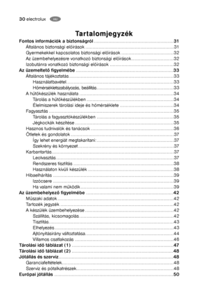 Page 530electroluxHU
T T
ar ar
t t
alomjegyzék alomjegyzék
Fontos információk a biztonságról.......................................................31
Általános biztonsági előírások .............................................................31
Gyermekekkel kapcsolatos biztonsági előírások ....................................32
Az üzembehelyezésre vonatkozó biztonsági előírások .............................32
Izobutánra vonatkozó biztonsági előírások ............................................32
Az üzemeltető...