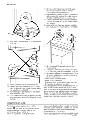 Page 20b1
b2
b3
11. Irrota oven lukituselementit (d2,d3) avaamalla
ruuvi (d4).
d2
d4
d3
d5d6
12. Poista kummankin oven stopparit (d5,d6).
13. Käännä oven lukituselementit (d2,d3) toisin
päin, siirrä toisen oven toiselle puolelle ja kiin-
nitä paikalleen ruuvilla (d4).
14. Kiinnitä stopparit (d5,d6) takaisin paikalleen
ovien toiselle puolelle.
15. Irrota keskimmäisen saranan vasemmanpuo-
leisen suojuksen tappi (m3,m4) ja siirrä toiselle
puolelle.16. Kiinnitä keskimmäisen saranan (m5) tappi
alaoven...