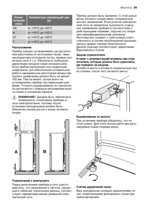 Page 39Клима‐
тический
классТемпература окружающей сре‐
ды
SNот +10°C до +32°C
Nот +16°C до +32°C
STот +16°C до +38°C
Tот +16°C до +43°C
Расположение
Прибор следует устанавливать на достаточ‐
ном расстоянии от источников тепла, таких
как радиаторы отопления, котлы, прямые сол‐
нечные лучи и т.д. Обеспечьте свободную
циркуляцию воздуха сзади холодильника.
Если прибор расположен под подвесным
шкафчиком, для обеспечения оптимальной
работы минимальное расстояние между кор‐
пусом и шкафчиком должно быть не менее
100...