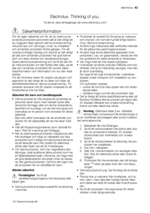 Page 43Electrolux. Thinking of you.
Ta del av våra tankegångar på www.electrolux.com
 Säkerhetsinformation
För din egen säkerhet och för att du skall kunna
använda produkten på korrekt sätt är det viktigt att
du noggrant läser igenom denna bruksanvisning,
inklusive tips och varningar, innan du installerar
och använder produkten första gången. För att
undvika onödiga misstag och olyckor är det viktigt
att alla som använder produkten har god känne-
dom om dess skötsel och skyddsanordningar.
Spara denna...
