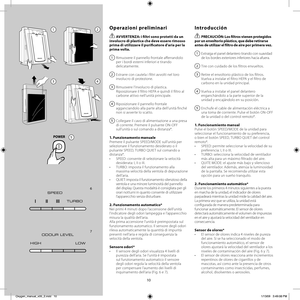 Page 1010
Operazioni preliminari
  AVVERTENZA: i fi  ltri sono protetti da un 
involucro di plastica che deve essere rimosso 
prima di utilizzare il purifi  catore d’aria per la 
prima volta.
1  Rimuovere il pannello frontale aff errandolo 
per i bordi esterni inferiori e tirando 
delicatamente.
2  Estrarre con cautela i fi ltri avvolti nel loro 
involucro di protezione.
3  Rimuovere l’involucro di plastica. 
Riposizionare il fi ltro HEPA e quindi il fi ltro al 
carbone attivo nell’unità principale.
4...