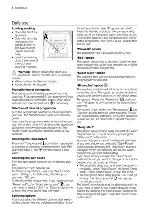 Page 4Daily use
Loading washing
• Open the lid of the
appliance.
• Open the drum by
depressing the
locking button A:
The two shutters
unlock automati-
cally.
• Load the washing,
close the drum and
the lid of your
washing machine.
Warning!  Before closing the lid of your
appliance, ensure that the drum is properly
closed :
• When the two shutters are closed,
• locking button A released.
Proportioning of detergents
Pour the amount of washing powder into the
washing 
 and prewash  compartments if you
have...