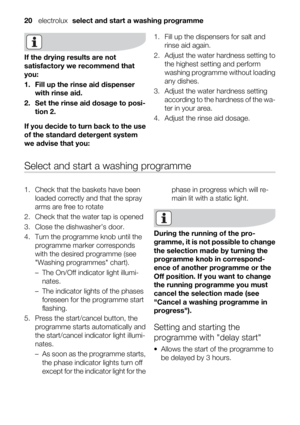 Page 20If the drying results are not
satisfactory we recommend that
you:
1. Fill up the rinse aid dispenser
with rinse aid.
2. Set the rinse aid dosage to posi-
tion 2.
If you decide to turn back to the use
of the standard detergent system
we advise that you:1. Fill up the dispensers for salt and
rinse aid again.
2. Adjust the water hardness setting to
the highest setting and perform
washing programme without loading
any dishes.
3. Adjust the water hardness setting
according to the hardness of the wa-
ter in...