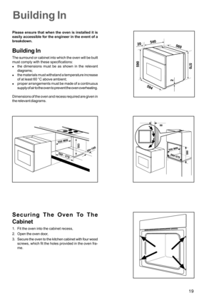 Page 1919
Building In
Please ensure that when the oven is installed it is
easily accessible for the engineer in the event of a
breakdown.
Building In
The surround or cabinet into which the oven will be built
must comply with these specifications:
the dimensions must be as shown in the relevant
diagrams;
the materials must withstand a temperature increase
of at least 60 °C above ambient;
proper arrangements must be made of a continuous
supply of air to the oven to prevent the oven overheating.
Dimensions of...