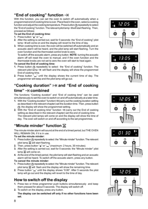 Page 88
“End of cooking” function 
With this function, you can set the oven to switch off automatically when a
programmed end of cooking time is over. Place food in the oven, select a cooking
function and adjust the cooking temperature. Press button 
 repeatedly to select
the “End of cooking” function. The relevant pilot lamp 
 will start flashing.  Then,
proceed as follows:
To set the End of cooking time:
1.Press button “
” or “”.
2.After the setting is carried out, wait for 5 seconds: the “End of cooking”...