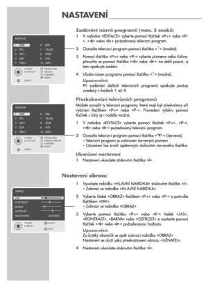 Page 1212
NASTAVENÍ ________________________
Zadávání názvů programů (max. 5 znaků)
1V nabídce »EDITACE« vyberte pomocí tlačítek »P+« nebo »P-
«, »
« nebo »« požadovaný televizní program.
2Označte televizní program pomocí tlačítka »
F« (modrá).
3Pomocí tlačítka »P+« nebo »P-« vyberte písmena nebo číslice,
přesuňte  se  pomocí  tlačítka  »
«  nebo  »«  na  další  pozici,  a
tam opakujte zadání.
4Uložte název programu pomocí tlačítka »
F« (modrá).
Upozornění:
Při  zadávání  dalších  televizních  programů...