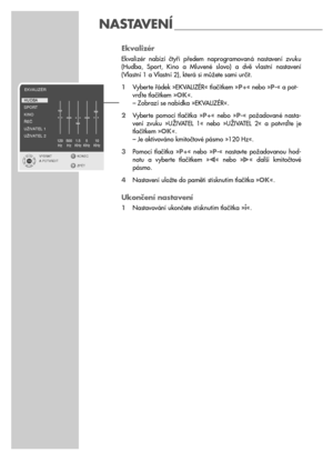 Page 1414
Ekvalizér
Ekvalizér  nabízí  čtyři  předem  naprogramovaná  nastavení  zvuku
(Hudba,  Sport,  Kino  a  Mluvené  slovo)  a  dvě  vlastní  nastavení
(Vlastní 1 a Vlastní 2), která si můžete sami určit.
1Vyberte řádek »EKVALIZÉR« tlačítkem »P+« nebo »P-« a pot-
vrďte tlačítkem »OK«.
– Zobrazí se nabídka »EKVALIZÉR«.
2Vyberte  pomocí  tlačítka  »P+«  nebo  »P-«  požadované  nasta-
vení  zvuku  »UŽIVATEL  1«  nebo  »UŽIVATEL  2«  a  potvrďte  je
tlačítkem »OK«.
– Je aktivováno kmitočtové pásmo »120 Hz«....