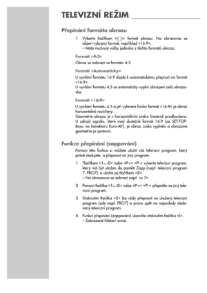 Page 1616
TELEVIZNÍ REŽIM __________________
Přepínání formátu obrazu
1Vyberte  tlačítkem  »E«  formát  obrazu.  Na  obrazovce  se 
objeví vybraný formát, například »16:9«.
– Máte možnost volby jednoho z těchto formátů obrazu:
Formát »4:3«
Obraz se zobrazí ve formátu 4:3.
Formát »Automaticky«
U vysílání formátu 16:9 dojde k automatickému přepnutí na formát
»16:9«.
U vysílání formátu 4:3 se automaticky vyplní obrazem celá obrazo-
vka.
Formát »16:9«
U vysílání formátu 4:3 a při vybrané funkci formát »16:9« je...