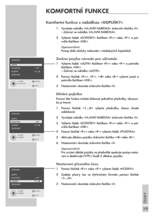 Page 19ČESKY
19
Komfortní funkce s nabídkou »DOPLŇKY«
1Vyvolejte nabídku »HLAVNæ NABæDKA« stisknutím tlačítka »i«.
– Zobrazí se nabídka »HLAVNæ NABæDKA«.
2Vyberte  řádek  »DOPLŇKY«  tlačítkem  »P+«  nebo  »P-«  a  pot-
vrďte tlačítkem »OK«.
Upozornění:
Postup další obsluhy naleznete v následujících kapitolách.
Změna jazyka návodu pro uživatele
1Vyberte  řádek  »JAZYK«  tlačítkem  »P+«  nebo  »P-«  a  potvrďte
tlačítkem »OK«.
– Zobrazí se nabídka »JAZYK«.
2Pomocí  tlačítek  »P+«,  »P-«,  »
«  nebo  »«  vyberte...