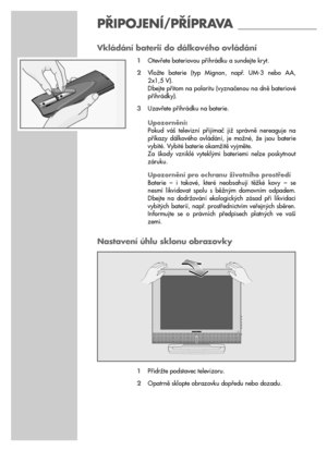 Page 66
Vkládání baterií do dálkového ovládání
1Otevřete bateriovou přihrádku a sundejte kryt.
2Vložte  baterie  (typ  Mignon,  např.  UM-3  nebo  AA, 
2x1,5 V).
Dbejte přitom na polaritu (vyznačenou na dně bateriové
přihrádky). 
3Uzavřete přihrádku na baterie.
Upozornění: 
Pokud  váš  televizní  přijímač  již  správně  nereaguje  na
příkazy  dálkového  ovládání,  je  možné,  že  jsou  baterie
vybité. Vybité baterie okamžitě vyjměte.
Za  škody  vzniklé  vyteklými  bateriemi  nelze  poskytnout
záruku....