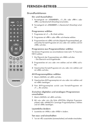 Page 1818
Grundfunktionen
Ein- und Ausschalten
1Fernsehgerät mit »STANDBY«, »1…0« oder »PR+« oder 
»PR-« aus Bereitschaft (Stand-by) einschalten.
2Fernsehgerät mit »STANDBY« in Bereitschaft (Stand-by) schal-
ten.
Programme wählen
1Programme mit »1 ... 0« direkt wählen.
2Programme mit »PR+« oder »PR-« schrittweise wählen.
3Programmliste mit »OK« aufrufen (digitale Programmplätze), ge-
wünschtes Fernseh-Programm mit »Λ« oder »V« wählen und mit
»OK« aufrufen.
Programme aus Programmlisten wählen
Sie können...