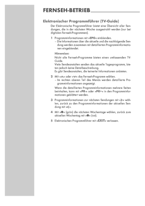 Page 2020
Elektronischer Programmführer (TV-Guide)
Der Elektronische Programmführer bietet eine Übersicht aller Sen-
dungen, die in der nächsten Woche ausgestrahlt werden (nur bei 
digitalen Fernseh-Programmen).
1Programminformationen mit »EPG« einblenden.
– Die Informationen über die aktuelle und die nachfolgende Sen-
dung werden zusammen mit detaillierten Programminformatio-
nen eingeblendet. 
Hinweise:
Nicht alle Fernseh-Programme bieten einen umfassenden TV-
Guide.
Viele Sendeanstalten senden das aktuelle...