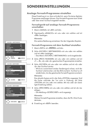 Page 35DEUTSCH
35
Analoge Fernseh-Programme einstellen
Diese Einstellung ist nur dann erforderlich, wenn Sie keine digitalen
Programme empfangen können. Das Fernseh-Programm kann direkt
oder über einen Suchlauf eingestellt werden.
Fernsehgerät auf analoge Fernseh-Programme
umschalten
1Menü »QUELLE« mit »AV« aufrufen.
2Signalquelle »ANALOG« mit »Λ« oder »V« wählen und mit
»OK« bestätigen.
Hinweis:
Die weitere Bedienung entnehmen Sie den folgenden Kapiteln.
Fernseh-Programme mit dem Suchlauf einstellen
1Menü...