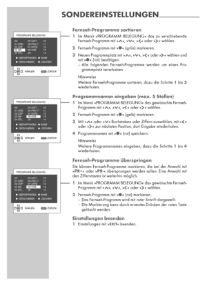 Page 3838Fernseh-Programme sortieren
1Im Menü »PROGRAMM BELEGUNG« das zu verschiebende
Fernseh-Programm mit »Λ«, »V«, » « oder » « wählen.
2Fernseh-Programm mit »« (grün) markieren.
3Neuen Programmplatz mit »Λ«, »V«, » « oder » « wählen und
mit »« (rot) bestätigen.
– Alle folgenden Fernseh-Programme werden um einen Pro-
grammplatz verschoben.
Hinweis:
Weitere Fernseh-Programme sortieren, dazu die Schritte 1bis 3wiederholen.
Programmnamen eingeben (max. 5 Stellen)
1Im Menü »PROGRAMM BELEGUNG« das gewünschte...