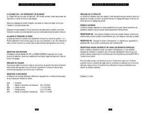 Page 11GUIDE D’UTILISATION
RÉGLAGE DE LA TONALITÉ
La tonalité du récepteur peut être réglée à l’aide des petits boutons situés à droite et à
gauche sur le poste. Le bouton de gauche est pour le réglage des aigus. Le bouton de
droite est pour le réglage des graves.
PRISES D’ANTENNE
L’antenne intégrée, associée à la haute sensibilité de ce poste, devrait permettre une
excellente réception dans la plupart des emplacements métropolitains.
RÉCEPTEURS AM  :Une antenne intégrée à ferrite est utilisée. Puisque...