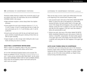 Page 15Shortwave enables listening to stations from around the world. To get
you started, some basics are noted below. Also see the SHORTWAVELISTENING GUIDE in this manual.
• Night shortwave reception is almost always better than daytime 
shortwave.
• During daytime the most active shortwave bands are 13, 15, 16,
19, and 22 meters. 16 and 19 usually being the best. At night, the
most active bands are 25, 31, 41 and 49 meters, with 31 and 49usually best.
• Around sunset and sunrise, both the day and night bands...