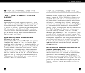 Page 97192
CAPIRE LE BANDE: LA CHIAVE DI LETTURA DELLE
ONDE CORTE 
IntroduzioneStazioni radio di tutto il mondo trasmettono in onde corte e questa
radio è lideale per dedicarsi immediatamente al loro ascolto. I neofiti
possono trarre vantaggio dalle direttive di massima indicate sotto.
Per ascoltare con successo le trasmissioni ad onde corte è indispens
abile sintonizzarsi bene sulle relative emittenti. Esse trasmettono 
su specifiche bande ad onde corte. Gli ascoltatori esperti conoscono
bene tali bande ed i...