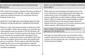 Page 21HOW CAN I DETERMINE IF AN OUTDOOR ANTENNA
WILL HELP?
While inside your normal listening environment, tune in a rela-
tively weak shortwave signal. Staying tuned to this signal, step
outside and away from your building. If the signal strength
increases significantly, an outdoor antenna will help considerably.
If there is little or no improvement in signal strength, an outdoor
antenna will help; however, the amount of improvement will
depend on the type of antenna used. If you have questions about
outdoor...