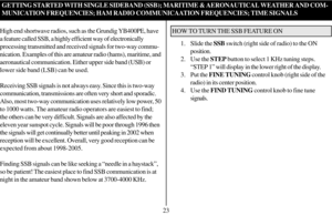 Page 24GETTING STARTED WITH SINGLE SIDEBAND (SSB); MARITIME & AERONAUTICAL WEATHER AND COM-
MUNICATION FREQUENCIES; HAM RADIO COMMUNICAATION FREQUENCIES; TIME SIGNALS
High end shortwave radios, such as the Grundig YB400PE, have
a feature called SSB, a highly efficient way of electronically
processing transmitted and received signals for two-way commu-
nication. Examples of this are amateur radio (hams), maritime, and
aeronautical communication. Either upper side band (USB) or
lower side band (LSB) can be used....